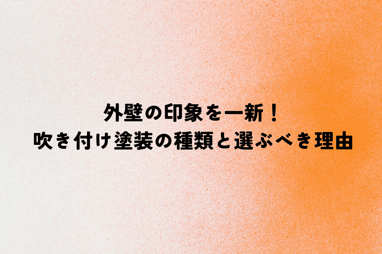 外壁の印象を一新！吹き付け塗装の種類と選ぶべき理由を紹介！