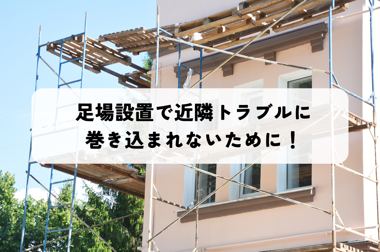 足場設置で近隣トラブルに巻き込まれないために！注意点を紹介！