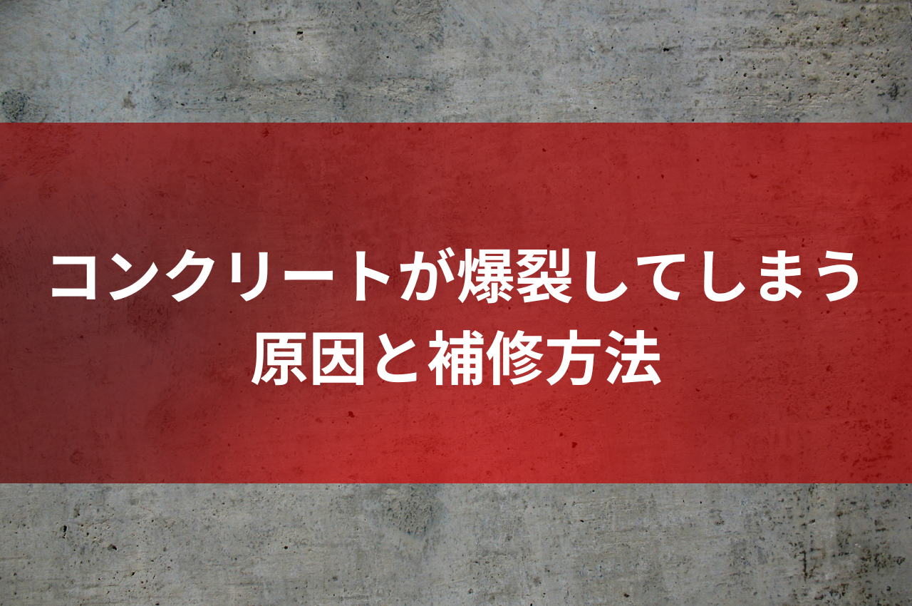 コンクリートが爆裂してしまう原因と補修方法を紹介！