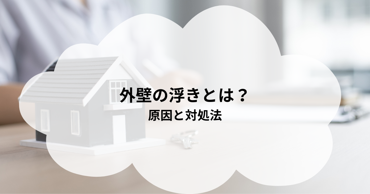 外壁の浮きとは？原因と対処法を解説