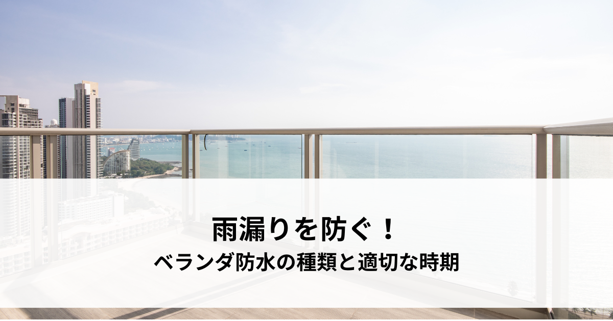 雨漏りを防ぐ！ベランダ防水工事の種類と適切な時期